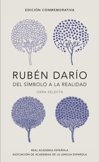 Rubén Darío, del símbolo a la realidad (Edición conmemorativa de la RAE y la ASALE) Obra selecta