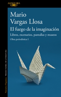 El fuego de la imaginación: Libros, escenarios, pantallas y museos Obra periodística I