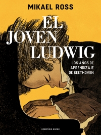 El joven Ludwig Los años de aprendizaje de Beethoven